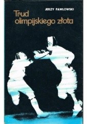 Okładka książki Trud olimpijskiego złota Jerzy Pawłowski