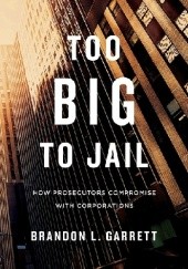 Okładka książki Too Big to Jail Brandon Garrett