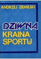 Okładka książki Dziwna kraina sportu Andrzej Ziemilski