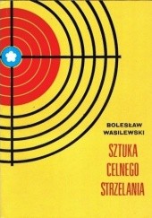 Okładka książki Sztuka celnego strzelania Bolesław Wasilewski