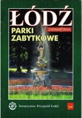 Okładka książki Łódź zapamiętana. Parki zabytkowe Ryszard Bonisławski, Włodzimierz Małek