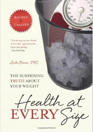 Okładka książki Health At Every Size: The Surprising Truth About Your Weight Linda Bacon