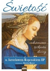 Okładka książki ŚWIĘTOŚĆ. Odwieczna tęsknota duszy Jarosław Kupczak OP, Dorota Mazur