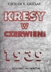 Okładka książki Kresy w czerwieni. Agresja zwiazku Sowieckiego na Polskę w 1939 roku Czesław Grzelak
