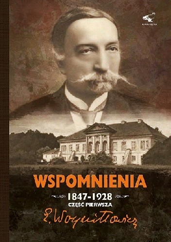 Okładka książki Wspomnienia 1847-1928. Część Pierwsza. Edward Woyniłłowicz