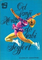 Okładka książki Od Sonji Henie do Gabi Seyfert Stanisław Zakrzewski