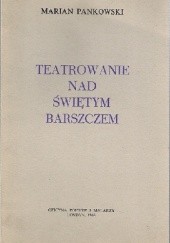 Okładka książki Teatrowanie nad świętym barszczem Marian Pankowski