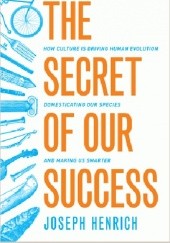Okładka książki The Secret of Our Success: How Culture Is Driving Human Evolution, Domesticating Our Species, and Making Us Smarter Joseph Henrich