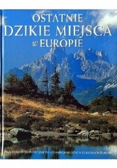 Okładka książki Ostatnie dzikie miejsca w Europie praca zbiorowa