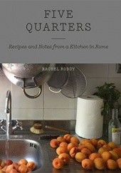 Okładka książki Five Quarters: Recipes and Notes from a Kitchen in Rome Rachel Roddy