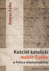 Okładka książki Kościół katolicki wobec Żydów w Polsce międzywojennej Damian Pałka