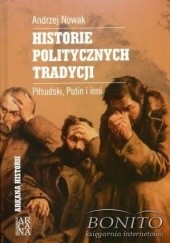 Okładka książki Historie politycznych tradycji. Piłsudski, Putin i inni Andrzej Nowak (historyk)