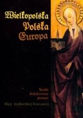 Okładka książki Wielkopolska – Polska – Europa. Studia dedykowane Alicji Karłowskiej – Kamzowej Jacek Wiesiołowski