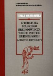 Okładka książki Literatura polskiego średniowiecza wobec poetyki europejskiej ("ornatus difficilis") Teresa Michałowska