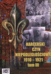 Okładka książki Harcerski czyn niepodległościowy 1910-1921  Tom III Tomasz Katafiasz