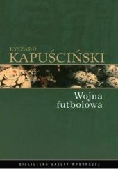Okładka książki Wojna futbolowa Ryszard Kapuściński