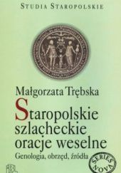 Okładka książki Staropolskie szlacheckie oracje weselne. Genologia, obrzęd, źródła Małgorzata Trębska