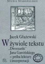 Okładka książki W żywiole tekstu. ''Dworzanki'' Jana Gawińskiego - próba lektury i interpretacji Jacek Głażewski