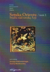 Okładka książki Sztuka orientu t.1 Studia nad sztuką Azji Jerzy Malinowski, Joanna Wasilewska