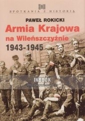 Okładka książki Armia Krajowa na Wileńszczyźnie 1943-1945 Paweł Rokicki