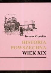 Okładka książki Historia powszechna wiek XIX Tomasz Kizwalter