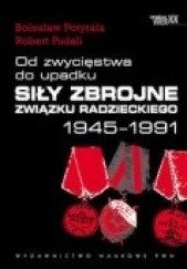 Okładka książki Od zwycięstwa do upadku. Siły zbrojne związku Radzieckiego 1945 - 1991. Robert Fudali, Bolesław Potyrała