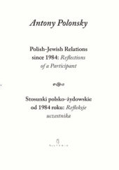 Okładka książki Stosunki polsko-żydowskie od 1984 roku. Refleksje uczestnika Antony Polonsky
