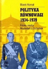 Okładka książki Polityka Równowagi 1934-1939. Polska pomiędzy Wschodem a zachodem