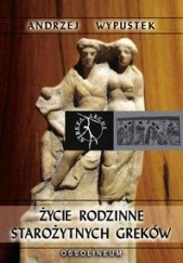 Okładka książki Życie rodzinne starożytnych Greków Andrzej Wypustek