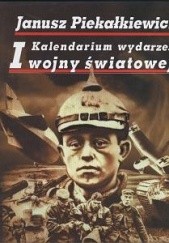 Okładka książki Kalendarium wydarzeń I Wojny Światowej Janusz Piekałkiewicz