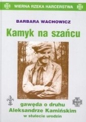 Okładka książki Kamyk na szańcu: Gawęda o druhu Aleksandrze Kamińskim w stulecie urodzin Barbara Wachowicz