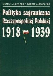 Okładka książki Polityka zagraniczna Rzyczypospolitej Polskiej 1918-1939 Marek Kazimierz Kamiński, Michał J. Zacharias