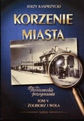 Okładka książki Korzenie Miasta. Żoliborz, Wola Jerzy Kasprzycki
