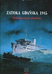 Okładka książki Zatoka Gdańska 1945. Dokumentacja dramatu Egbert Kieser