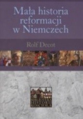 Okładka książki Mała historia reformacji w Niemczech Rolf Decot