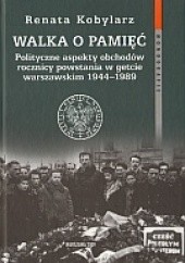 Okładka książki Walka o pamięć. Polityczne aspekty obchodów rocznicy powstania w getcie warszawskim 1944a1989 Renata Kobylarz