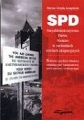 Okładka książki SPD. SPD Socjaldemokratyczna Partia Niemiec w zachodnich strefach okupacyjnych Marian Grzęda