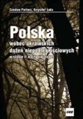Okładka książki Polska wobec ukraińskich dążeń niepodległościowych w czasie Krzysztof Łada, Czesław Partacz