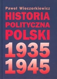 Okładka książki Historia polityczna Polski 1935-1945 Paweł Wieczorkiewicz