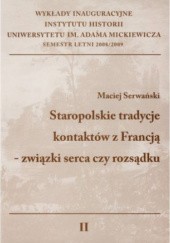 Okładka książki Staropolskie tradycje kontaktów z Francją - związki serca czy rozsądku Maciej Serwański
