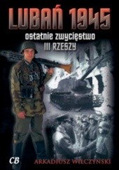 Okładka książki Lubań 1945. Ostatnie zwycięstwo III Rzeszy Arkadiusz Wilczyński