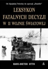 Okładka książki Leksykon fatalnych decyzji w II wojnie światowej Otto Hans-Dieter