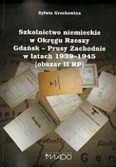 Okładka książki Szkolnictwo niemieckie w Okręgu Rzeszy Gdańsk - Prusy zachodnie w latach 1939 - 1945 (obszar II RP) Sylwia Grochowina
