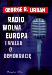 Okładka książki Radio Wolna Europa i walka o demokrację. Moja wojna w czasac George R. Urban