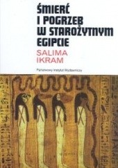Okładka książki Śmierć i pogrzeb w starożytnym Egipcie Salima Ikram