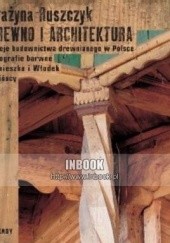 Okładka książki Drewno i architektura. Dzieje budownictwa drewnianego w Polsce - Grażyna Ruszczyk Grażyna Ruszczyk