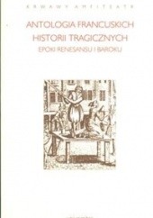 Okładka książki Krwawy amfiteatr. Antologia francuskich historii tragicznych epoki renesansu i baroku Barbara Marczuk