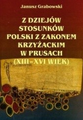 Z dziejów stosunków Polski z zakonem Krzyżackim w Prusach (XIII-XVI wiek).
