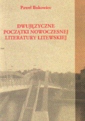 Okładka książki Dwujęzyczne początki nowoczesnej literatury litewskiej Paweł Bukowiec