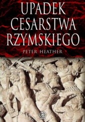 Okładka książki Upadek Cesarstwa Rzymskiego Peter Heather